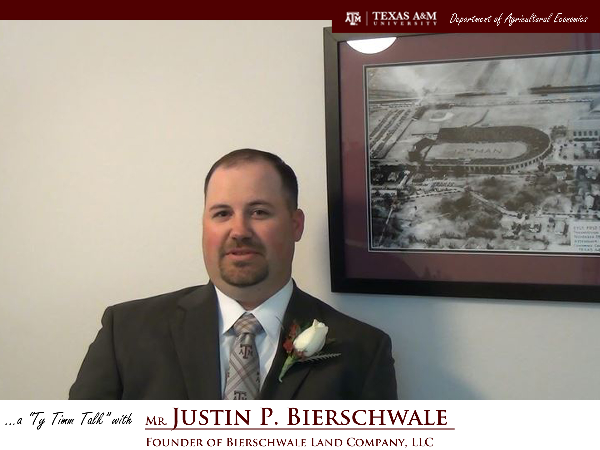 The words "a ty timm talk with Mr. Justin P. Bierschwale - founder of bierschwale land company, LTC" run along the bottom. Mr. Bierschwale is wearing a black tie and A&M patterned tie with a white flower pinned to lapel and seated in front of a framed black and white photo of TAMU.